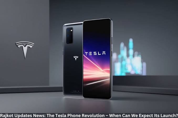 Rajkot Updates News: When Will the Tesla Phone Be Released?